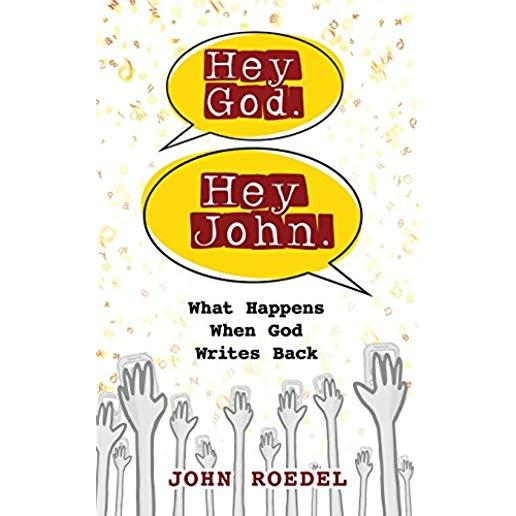 Hey God. Hey John.: What Happens When God Writes Back