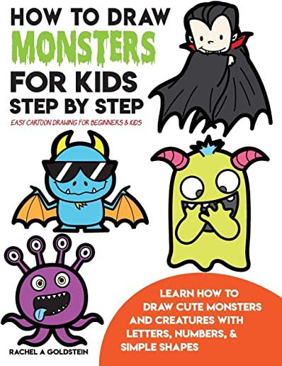 How to Draw Monsters for Kids Step by Step Easy Cartoon Drawing for Beginners & Kids: Learn How to Draw Cute Monsters and Creatures with Letters, Numb