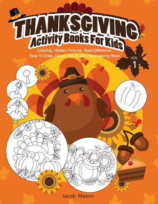 Thanksgiving Activity Books for Kids Vol.1: Coloring, Hidden Pictures, Spot Difference, How to Draw, Count, Dot to Dot Thanksgiving Book