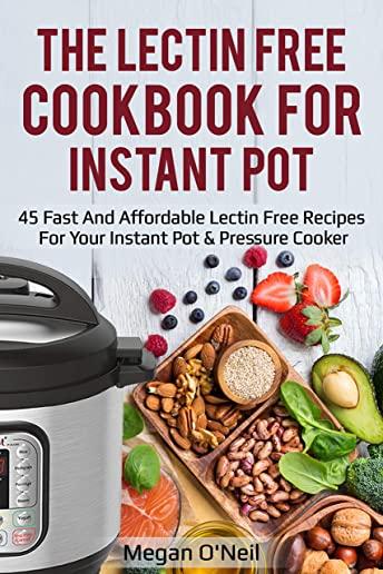 The Lectin Free Cookbook for Instant Pot: 45 Fast and Affordable Lectin Free Recipes for Your Instant Pot & Pressure Cooker