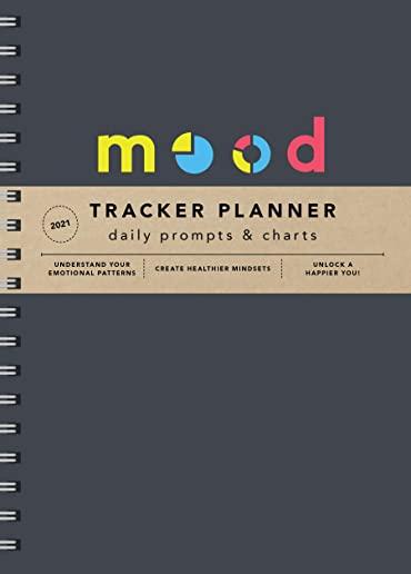 2021 Mood Tracker Planner: Understand Your Emotional Patterns; Create Healthier Mindsets; Unlock a Happier You!