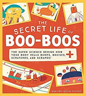 The Secret Life of Boo-Boos: The Super Science Behind How Your Body Heals Bumps, Bruises, Scratches, and Scrapes!