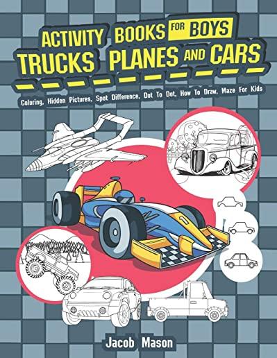Activity Books for Boys Trucks Planes and Cars: Coloring, Hidden Pictures, Spot Difference, Dot to Dot, How to Draw, Maze for Kids