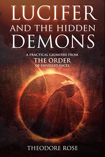 Lucifer and The Hidden Demons: A Practical Grimoire from The Order of Unveiled Faces
