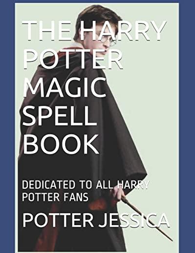 The Harry Potter Magic Spell Book: Dedicated to All Harry Potter Fans