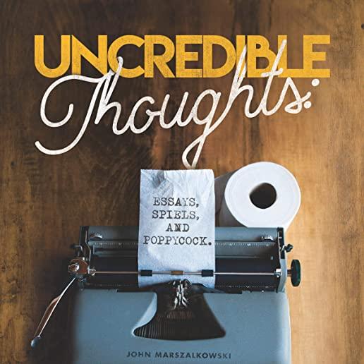 Uncredible Thoughts: Essays, Spiels, and Poppycock