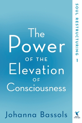 The Power of the Elevation of Consciousness: Soul Restructuring