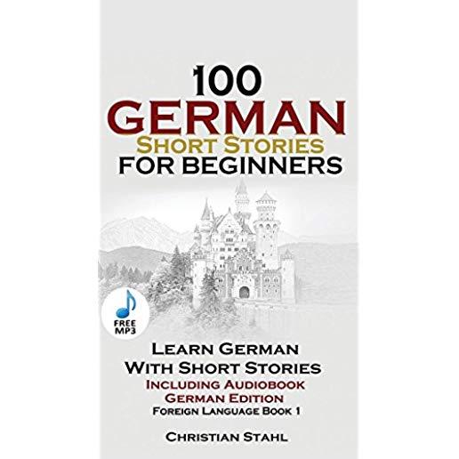 100 German Short Stories for Beginners Learn German with Stories Including Audiobook: (German Edition Foreign Language Book 1)
