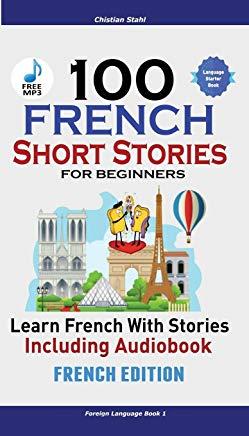 100 French Short Stories for Beginners Learn French with Stories Including Audiobook: (French Edition Foreign Language Book 1)