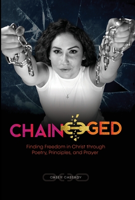Chain-ged: Finding Freedom in Christ through Poetry, Principles, and Prayer