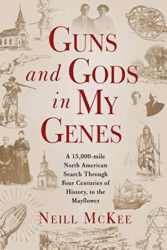 Guns and Gods in My Genes: A 15,000-mile North American search through four centuries of history, to the Mayflower