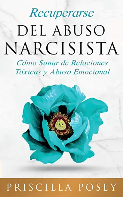 Recuperarse Del Abuso Narcisista: CÃ³mo Sanar de Relaciones TÃ³xicas y Abuso Emocional (En EspaÃ±ol/Spanish Version) (Spanish Edition)