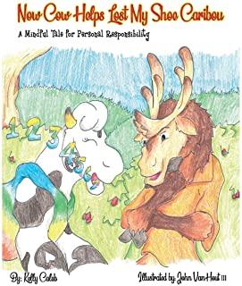 Now Cow Helps Lost My Shoe Caribou: A Mindful Tale for Personal Responsibility: A Mindful Tale