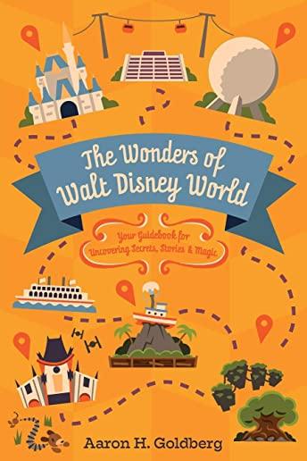 The Wonders of Walt Disney World: Your Guidebook for Uncovering Secrets, Stories and Magic