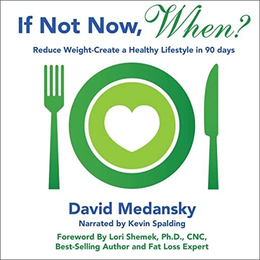 If Not Now, When?: Reduce Weight - Create a Healthy Lifestyle in 90 Days