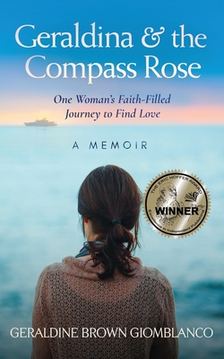 Geraldina & the Compass Rose: One Woman's Faith-Filled Journey To Find Love. A Memoir
