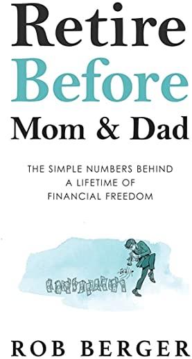 Retire Before Mom and Dad: The Simple Numbers Behind A Lifetime of Financial Freedom