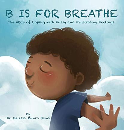 B is for Breathe: The ABCs of Coping with Fussy and Frustrating Feelings