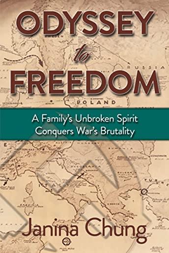 Odyssey to Freedom: A Family's Unbroken Spirit Conquers War's Brutalities