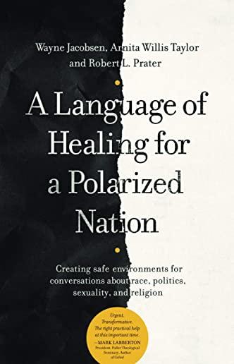 A Language of Healing for a Polarized Nation: Creating Safe Environments for Conversations about Race, Politics, Sexuality, and Religion