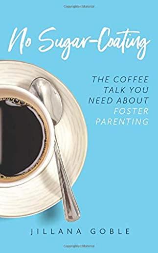 No Sugar Coating: The Coffee Talk You Need About Foster Parenting
