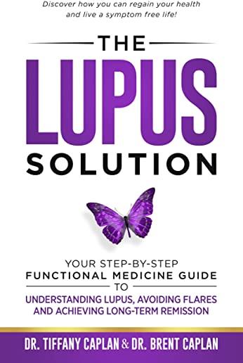 The Lupus Solution: Your Step-By-Step Functional Medicine Guide to Understanding Lupus, Avoiding Flares and Achieving Long-Term Remission