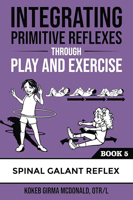 Integrating Primitive Reflexes Through Play and Exercise: An Interactive Guide to the Spinal Galant Reflex