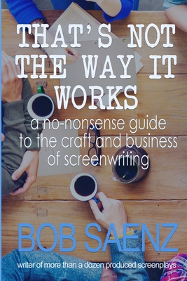 That's Not The Way It Works: a no-nonsense look at the craft and business of screenwriting