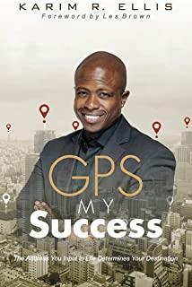 GPS My Success: The Address You Input In Life Determines Your Destination