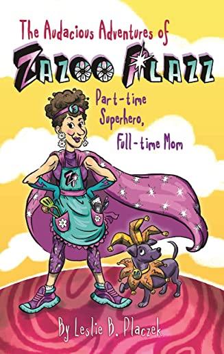 The Audacious Adventures of Zazoo Plazz: Part-Time Superhero, Full-Time Mom