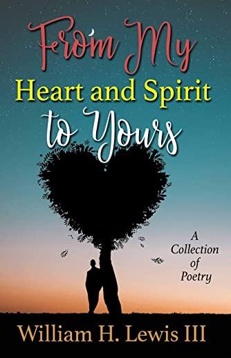 From My Heart and Spirit To Yours: A Collection of Poetry
