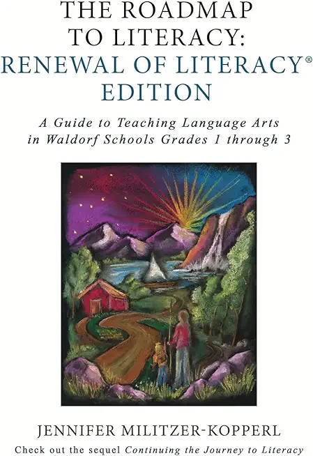 The Roadmap to Literacy Renewal of Literacy Edition: A Guide to Teaching Language Arts in Waldorf Schools Grades 1 through 3