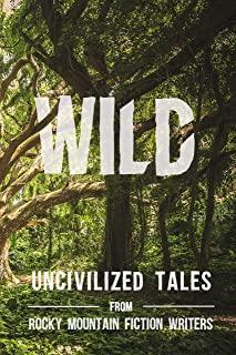 Wild: Uncivilized Tales from Rocky Mountain Fiction Writers