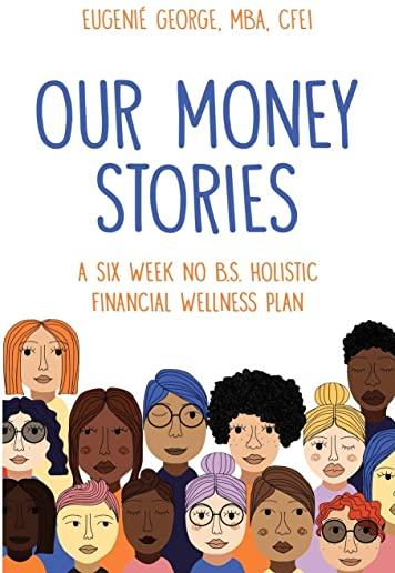 Our Money Stories: A Six Week No B. S. Financial Wellness Plan