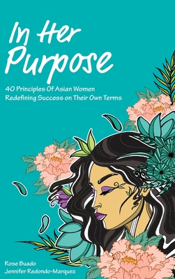In Her Purpose: 40 Principles of Asian Women Redefining Success on Their Own Terms