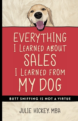 Everything I Learned About Sales I Learned From My Dog: Butt Sniffing Is Not a Virtue