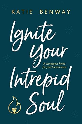 Ignite Your Intrepid Soul: A courageous home for your human heart