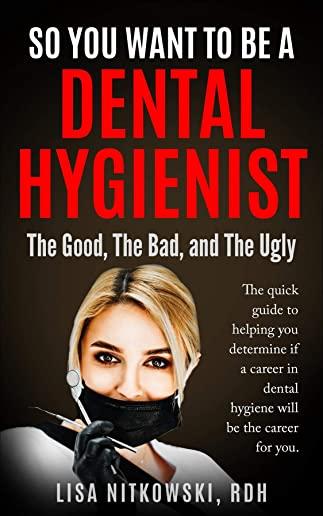 So You Want to Be a Dental Hygienist: The Good, The Bad, and The Ugly