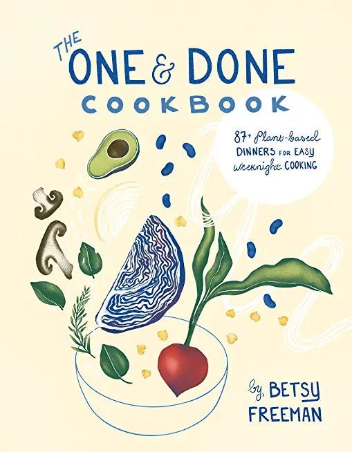 The One & Done Cookbook: 87+ Plant-Based Dinners for Easy Weeknight Cooking
