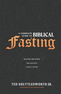 A Complete Guide to Biblical Fasting: Master the Habit that Provokes God's Favor