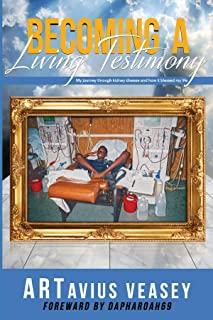 Becoming A Living Testimony: My journey through kidney disease and how it blessed my life