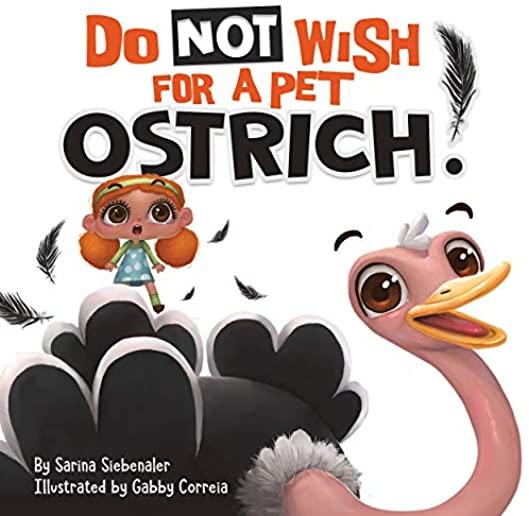 Do Not Wish For A Pet Ostrich!: A story book for kids ages 3-9 who love silly stories