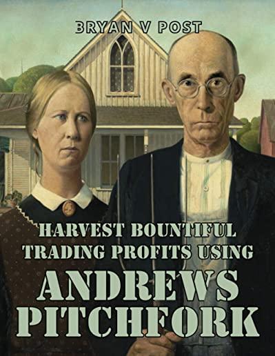 Harvest Bountiful Trading Profits Using Andrews Pitchfork: Price Action Trading with 80% Accuracy