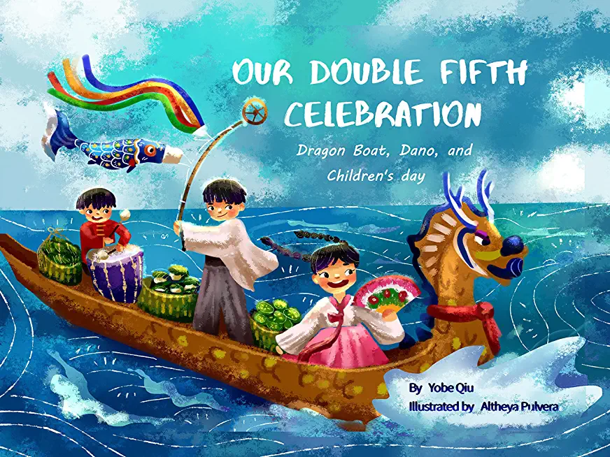 Our Double Fifth Celebration: Dragon Boat Festival, Children's Day and Dano (Asian Holiday Series)