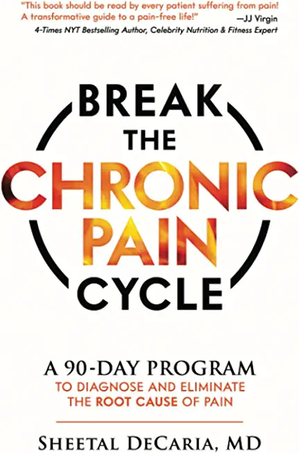 Break the Chronic Pain Cycle: A 90-Day Program to Diagnose and Eliminate the Root Cause of Pain