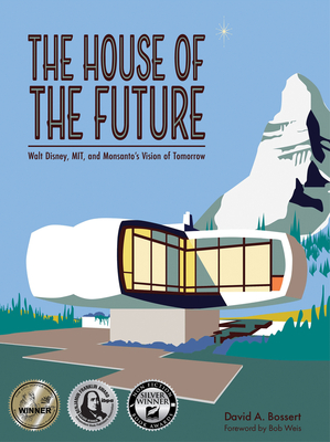 The House of the Future: Walt Disney, Mit, and Monsanto's Vision of Tomorrow