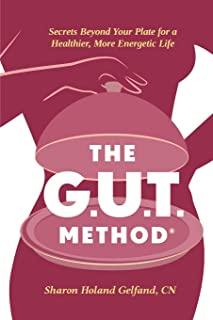 The G.U.T. Method: Secrets Beyond Your Plate for a Healthier, More Energetic Life