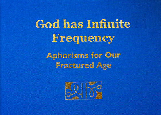 God Has Infinite Frequency: Aphorisms for Our Fractured Age