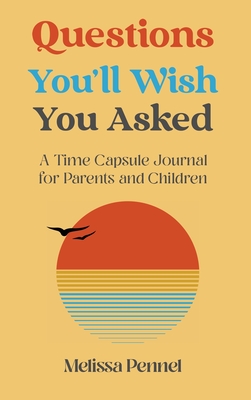 Questions You'll Wish You Asked: A Time Capsule Journal for Parents and Children