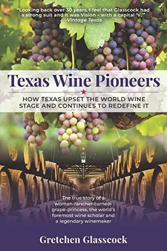 Texas Wine Pioneers: How Texas Upset the World Wine Stage and Continues to Redefine It